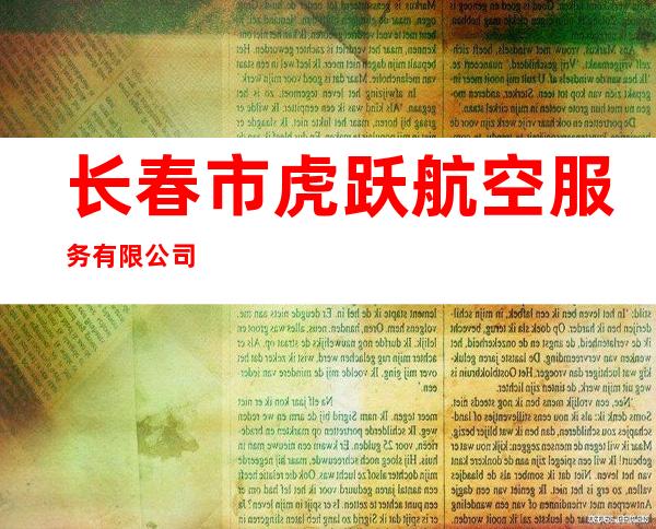 长春市虎跃航空服务有限公司